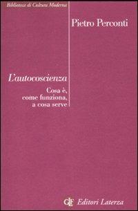 L' autocoscienza. Cos'è, come funziona, a cosa serve - Pietro Perconti - Libro Laterza 2008, Biblioteca di cultura moderna | Libraccio.it