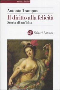 Il diritto alla felicità. Storia di un'idea - Antonio Trampus - Libro Laterza 2008, Storia e società | Libraccio.it