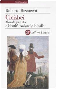 Cicisbei. Morale privata e identità nazionale in Italia - Roberto Bizzocchi - Libro Laterza 2008, Storia e società | Libraccio.it