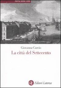 La città del Settecento - Giovanna Curcio - Libro Laterza 2008, Storia della città | Libraccio.it