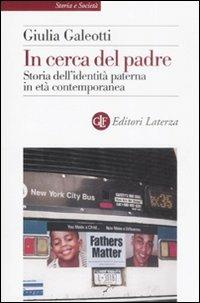 In cerca del padre. Storia dell'identità paterna in età contemporanea - Giulia Galeotti - Libro Laterza 2009, Storia e società | Libraccio.it