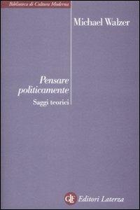 Pensare politicamente. Saggi teorici - Michael Walzer - Libro Laterza 2009, Biblioteca di cultura moderna | Libraccio.it