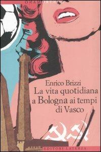 La vita quotidiana a Bologna ai tempi di Vasco - Enrico Brizzi - Libro Laterza 2008, Contromano | Libraccio.it