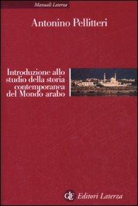 Introduzione allo studio della storia contemporanea del mondo arabo - Antonino Pellitteri - Libro Laterza 2008, Manuali Laterza | Libraccio.it