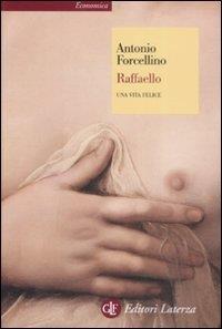 Raffaello. Una vita felice - Antonio Forcellino - Libro Laterza 2009, Economica Laterza | Libraccio.it