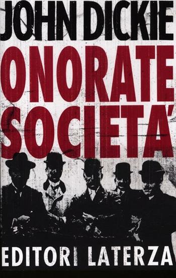 Onorate società. L'ascesa della mafia, della camorra e della 'ndrangheta - John Dickie - Libro Laterza 2012, I Robinson | Libraccio.it