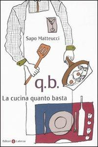 Q.B. La cucina quanto basta - Sapo Matteucci - Libro Laterza 2008, I Robinson | Libraccio.it
