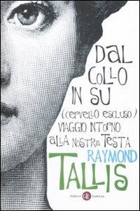 Dal collo in su (cervello escluso). Viaggio intorno alla nostra testa - Raymond Tallis - Libro Laterza 2009, I Robinson. Letture | Libraccio.it