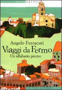 Viaggi da Fermo. Un sillabario piceno - Angelo Ferracuti - Libro Laterza 2009, Contromano | Libraccio.it