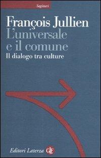 L'universale e il comune. Il dialogo tra culture - François Jullien - Libro Laterza 2010, Sagittari Laterza | Libraccio.it