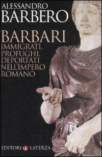 Barbari. Immigrati, profughi, deportati nell'impero romano - Alessandro Barbero - Libro Laterza 2008, I Robinson. Letture | Libraccio.it