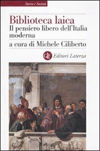Biblioteca laica. Il pensiero libero dell'Italia moderna  - Libro Laterza 2008, Storia e società | Libraccio.it