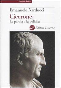Cicerone. La parola e la politica - Emanuele Narducci - Libro Laterza 2009, Storia e società | Libraccio.it