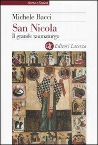 San Nicola. Il grande taumaturgo - Michele Bacci - Libro Laterza 2009, Storia e società | Libraccio.it