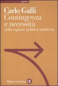 Contingenza e necessità nella ragione politica moderna - Carlo Galli - Libro Laterza 2009, Sagittari Laterza | Libraccio.it