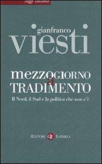 Mezzogiorno a tradimento. Il Nord, il Sud e la politica che non c'è - Gianfranco Viesti - Libro Laterza 2009, Saggi tascabili Laterza | Libraccio.it