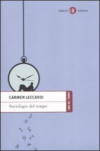 Sociologie del tempo. Soggetti e tempo nella società dell'accelerazione - Carmen Leccardi - Libro Laterza 2009, Libri del tempo | Libraccio.it