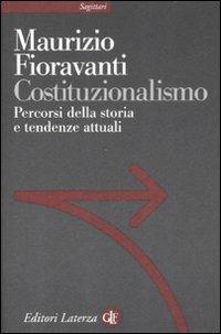 Costituzionalismo. Percorsi della storia e tendenze attuali - Maurizio Fioravanti - Libro Laterza 2009, Sagittari Laterza | Libraccio.it