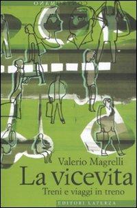 La vicevita. Treni e viaggi in treno - Valerio Magrelli - Libro Laterza 2009, Contromano | Libraccio.it