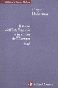 Il ruolo dell'intellettuale e la causa dell'Europa. Saggi - Jürgen Habermas - Libro Laterza 2011, Biblioteca di cultura moderna | Libraccio.it