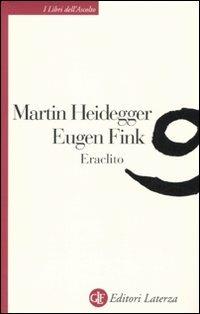 Eraclito - Martin Heidegger, Eugen Fink - Libro Laterza 2010, I libri dell'ascolto | Libraccio.it