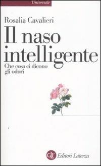 Il naso intelligente. Che cosa ci dicono gli odori - Rosalia Cavalieri - Libro Laterza 2009, Universale Laterza | Libraccio.it