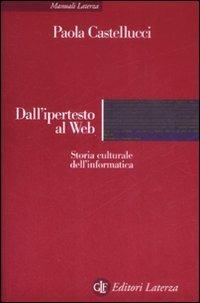 Dall'ipertesto al Web. Storia culturale dell'informatica - Paola Castellucci - Libro Laterza 2009, Manuali Laterza | Libraccio.it
