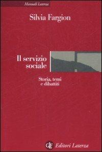 Il servizio sociale. Storia, temi e dibattiti - Silvia Fargion - Libro Laterza 2009, Manuali Laterza | Libraccio.it