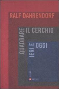 Quadrare il cerchio ieri e oggi. Benessere economico, coesione sociale e libertà politica - Ralf Dahrendorf - Libro Laterza 2009, I Robinson | Libraccio.it