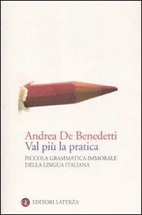 Val più la pratica. Piccola grammatica immorale della lingua italiana - Andrea De Benedetti - Libro Laterza 2009, I Robinson. Letture | Libraccio.it