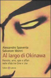 Al largo di Okinawa. Petrolio, armi, spie e affari nella sfida tra Cina e Usa - Salvatore Monni, Alessandro Spaventa - Libro Laterza 2009, I Robinson. Letture | Libraccio.it