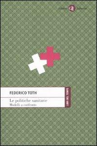 Le politiche sanitarie. Modelli a confronto - Federico Toth - Libro Laterza 2009, Libri del tempo | Libraccio.it