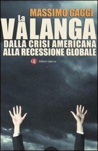 La valanga. Dalla crisi americana alla recessione globale - Massimo Gaggi - Libro Laterza 2009, I Robinson. Letture | Libraccio.it