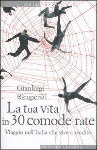 La tua vita in 30 comode rate. Viaggio nell'Italia che vive a credito - Gianluigi Ricuperati - Libro Laterza 2009, Contromano | Libraccio.it