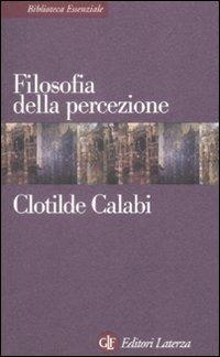 Filosofia della percezione - Clotilde Calabi - Libro Laterza 2009, Biblioteca essenziale Laterza | Libraccio.it