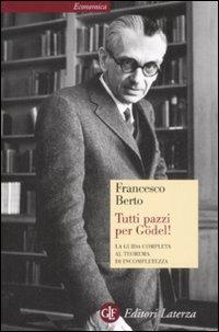 Tutti pazzi per Gödel! La guida completa al teorema di incompletezza - Francesco Berto - Libro Laterza 2009, Economica Laterza | Libraccio.it