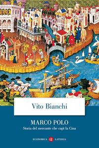 Marco Polo. Storia del mercante che capì la Cina - Vito Bianchi - Libro Laterza 2009, Economica Laterza | Libraccio.it