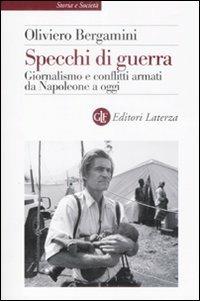 Specchi di guerra. Giornalismo e conflitti armati da Napoleone a oggi - Oliviero Bergamini - Libro Laterza 2009, Storia e società | Libraccio.it