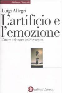 L' artificio e l'emozione. L'attore nel teatro del Novecento - Luigi Allegri - Libro Laterza 2009, Biblioteca universale Laterza | Libraccio.it