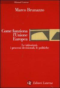 Come funziona l'Unione Europea. Le istituzioni, i processi decisionali, le politiche - Marco Brunazzo - Libro Laterza 2009, Manuali Laterza | Libraccio.it