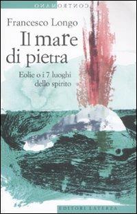 Il mare di pietra. Eolie o i 7 luoghi dello spirito - Francesco Longo - Libro Laterza 2009, Contromano | Libraccio.it