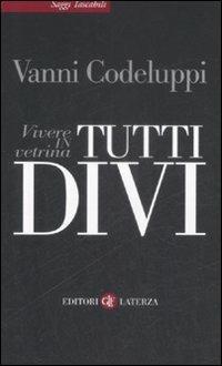 Tutti divi. Vivere in vetrina - Vanni Codeluppi - Libro Laterza 2009, Saggi tascabili Laterza | Libraccio.it