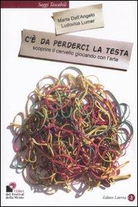 C'è da perderci la testa. Scoprire il cervello giocando con l'arte - Marta Dell'Angelo, Ludovica Lumer - Libro Laterza 2009, Saggi tascabili Laterza | Libraccio.it