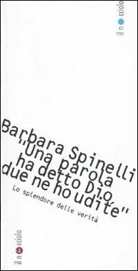 «Una parola ha detto Dio, due parole ne ho udite». Lo splendore delle verità - Barbara Spinelli - Libro Laterza 2009, Il nocciolo | Libraccio.it