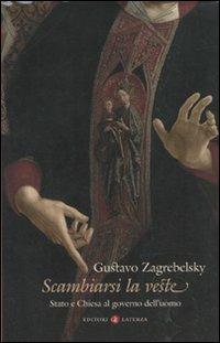 Scambiarsi la veste. Stato e Chiesa al governo dell'uomo - Gustavo Zagrebelsky - Libro Laterza 2010, I Robinson. Letture | Libraccio.it