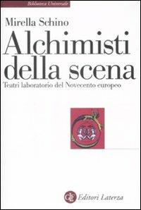 Alchimisti della scena. Teatri laboratorio del Novecento europeo - Mirella Schino - Libro Laterza 2009, Biblioteca universale Laterza | Libraccio.it