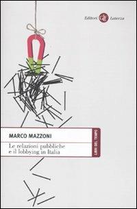 Le relazioni pubbliche e il lobbying in Italia - Marco Mazzoni - Libro Laterza 2010, Libri del tempo | Libraccio.it
