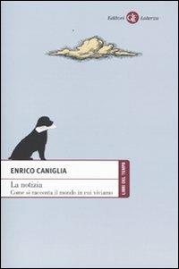 La notizia. Come si racconta il mondo in cui viviamo - Enrico Caniglia - Libro Laterza 2009, Libri del tempo | Libraccio.it