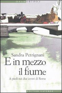 E in mezzo il fiume. A piedi nei due centri di Roma - Sandra Petrignani - Libro Laterza 2010, Contromano | Libraccio.it