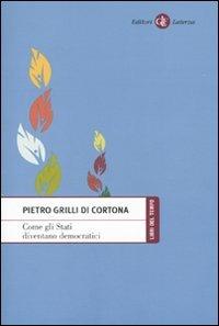 Come gli Stati diventano democratici - Pietro Grilli di Cortona - Libro Laterza 2009, Libri del tempo | Libraccio.it